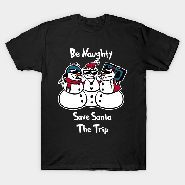 Be Naughty Save Santa The Trip Shirt Funny Christmas Tshirt Boy Girl Holiday Gift Funny Christmas Party Tee T-Shirt by NickDezArts